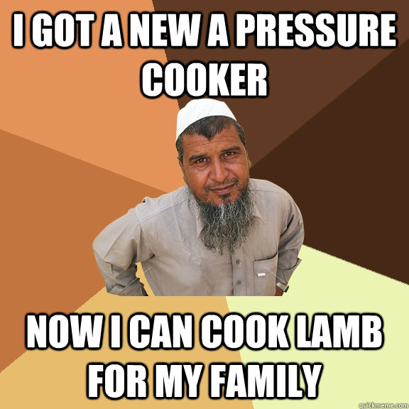 I got a new a pressure cooker now I can cook lamb for my family  Ordinary Muslim Man