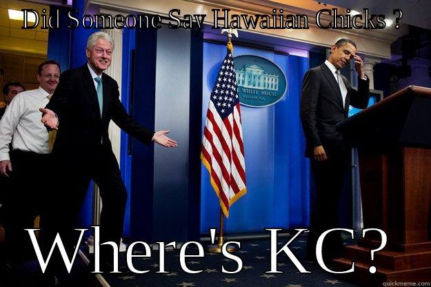 ALOHA ! - DID SOMEONE SAY HAWAIIAN CHICKS ? WHERE'S KC? Inappropriate Timing Bill Clinton