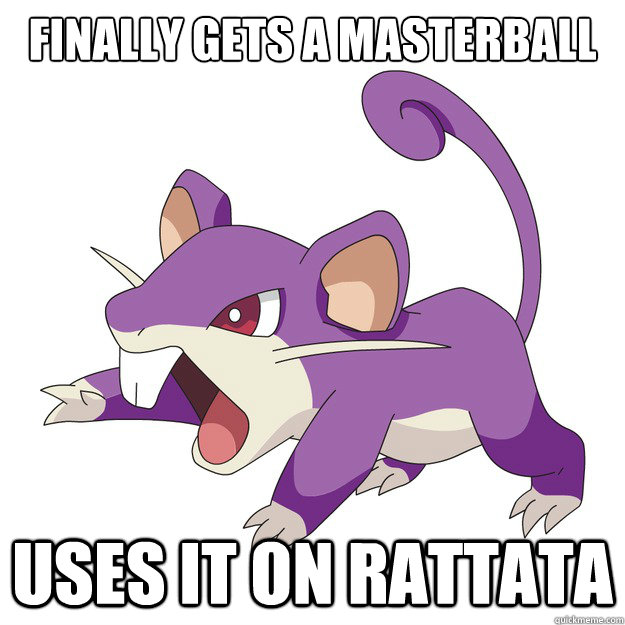 FInally gets a masterball Uses it on Rattata  Rattata Masterball