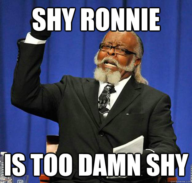 shy ronnie Is too damn shy  Jimmy McMillan