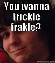 YOU WANNA FRICKLE FRAKLE?   Misc