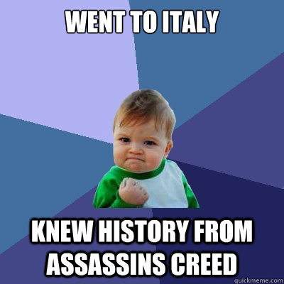 Went to Italy Knew history from Assassins Creed  Success Kid