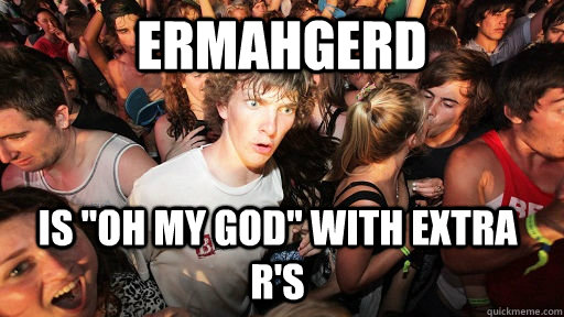 ermahgerd Is 