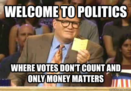 Welcome to politics where votes don't count and only money matters  drew carey oiler meme
