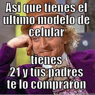 ASI QUE TIENES EL ULTIMO MODELO DE CELULAR TIENES 21 Y TUS PADRES TE LO COMPRARON Condescending Wonka
