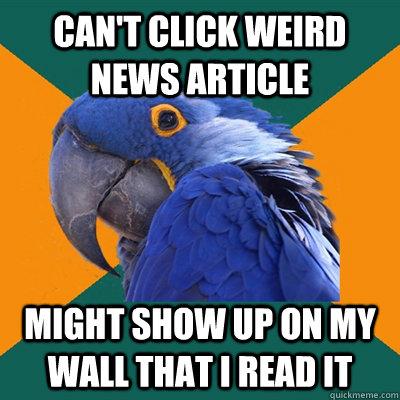 can't click weird news article might show up on my wall that i read it - can't click weird news article might show up on my wall that i read it  Paranoid Parrot
