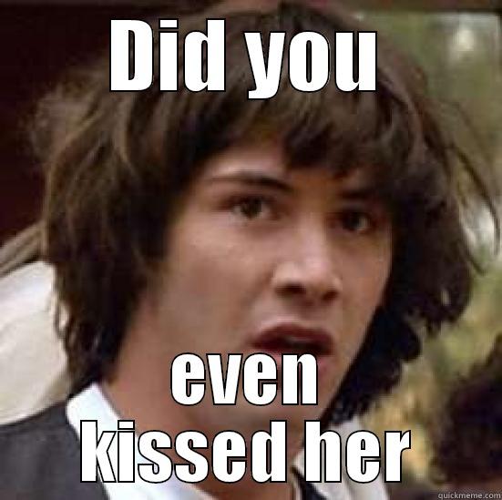 DID YOU EVEN KISSED HER conspiracy keanu