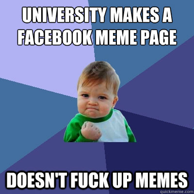University makes a Facebook meme page Doesn't fuck up memes  Success Kid
