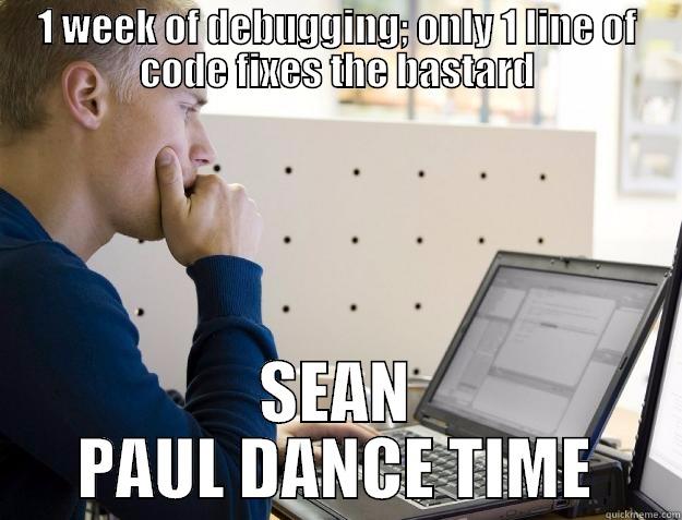 1 WEEK OF DEBUGGING; ONLY 1 LINE OF CODE FIXES THE BASTARD SEAN PAUL DANCE TIME Programmer