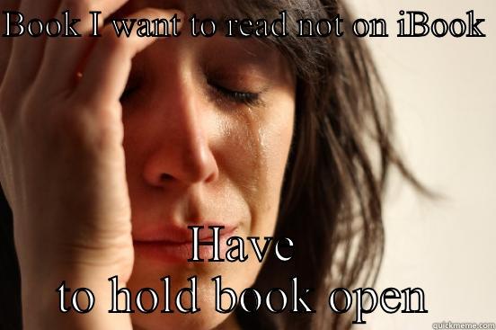 BOOK I WANT TO READ NOT ON IBOOK  HAVE TO HOLD BOOK OPEN First World Problems