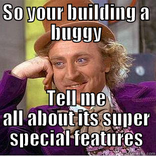 SO YOUR BUILDING A BUGGY TELL ME ALL ABOUT ITS SUPER SPECIAL FEATURES Condescending Wonka