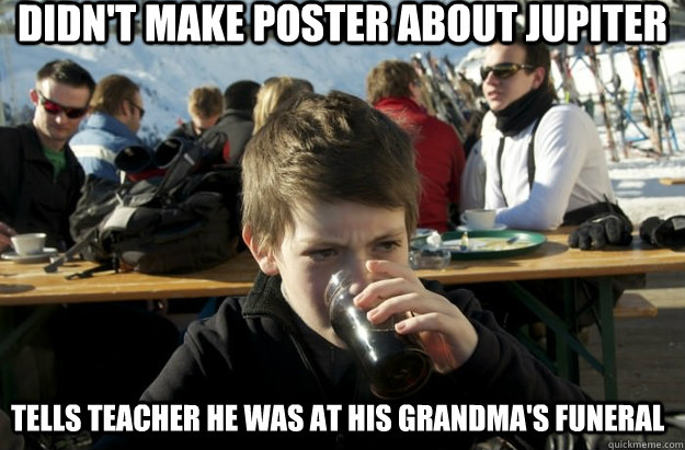didn't make poster about jupiter tells teacher he was at his grandma's funeral  Lazy Primary School Student