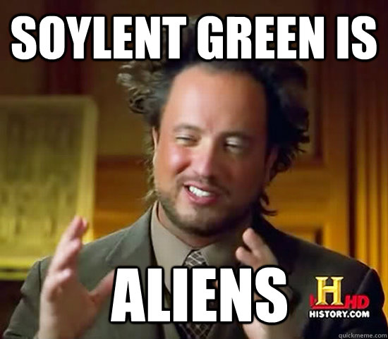 Soylent Green is  Aliens  Ancient Aliens