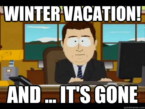 Winter vacation! And ... it's gone - Winter vacation! And ... it's gone  Misc