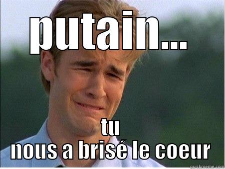 PUTAIN... TU NOUS A BRISÉ LE COEUR 1990s Problems