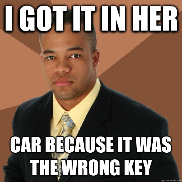 I got it in her Car because it was the wrong key   Successful Black Man