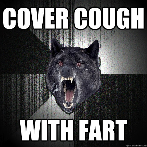cover cough with fart  Insanity Wolf