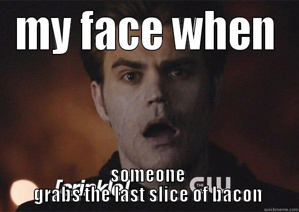 MY FACE WHEN SOMEONE GRABS THE LAST SLICE OF BACON Misc