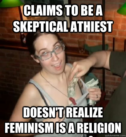 Claims to be a skeptical athiest Doesn't realize feminism is a religion - Claims to be a skeptical athiest Doesn't realize feminism is a religion  Creepy Rebecca Watson