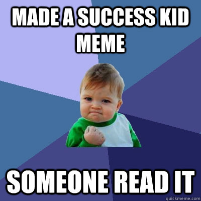 Made a Success Kid Meme Someone Read It  Success Kid