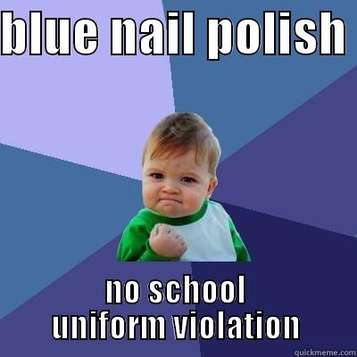 no uniform violation - BLUE NAIL POLISH  NO SCHOOL UNIFORM VIOLATION Success Kid