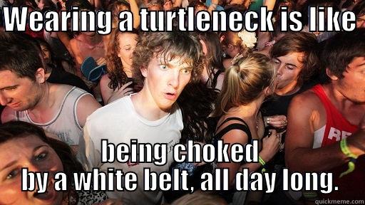 WEARING A TURTLENECK IS LIKE  BEING CHOKED BY A WHITE BELT, ALL DAY LONG. Sudden Clarity Clarence