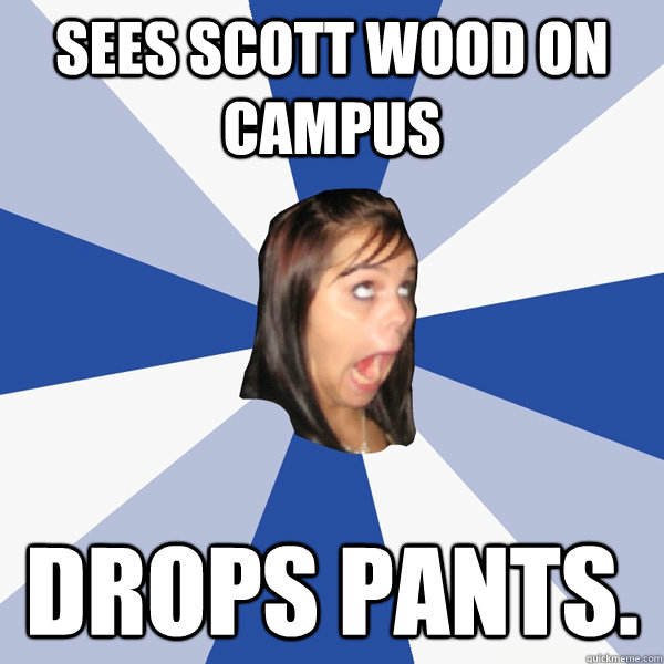 sees scott wood on campus drops pants.  Annoying Facebook Girl