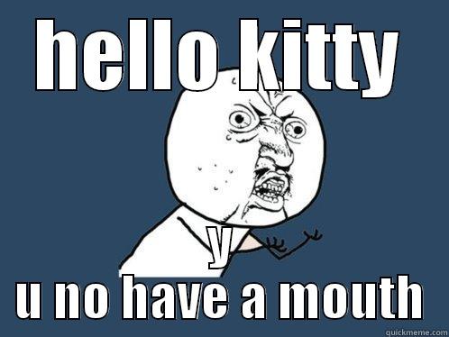 HELLO KITTY Y U NO HAVE A MOUTH Y U No