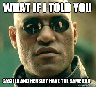 what if i told you casilla and hensley have the same era  Matrix Morpheus