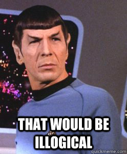  That would be illogical  