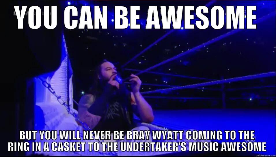 YOU CAN BE AWESOME BUT YOU WILL NEVER BE BRAY WYATT COMING TO THE RING IN A CASKET TO THE UNDERTAKER'S MUSIC AWESOME Misc