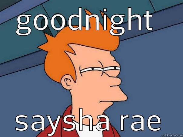 GOODNIGHT  SAYSHA RAE Futurama Fry