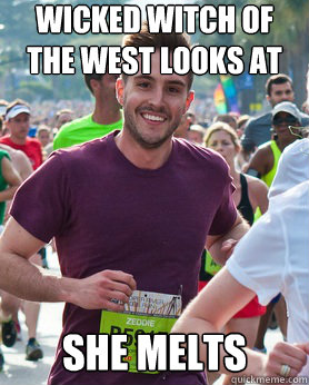 Wicked Witch of the west looks at me she melts  Ridiculously photogenic guy