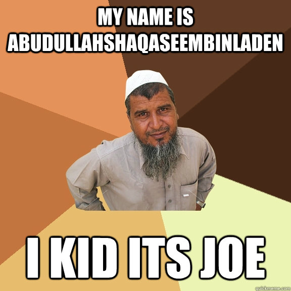 my name is abudullahshaqaseembinladen i kid its joe  Ordinary Muslim Man