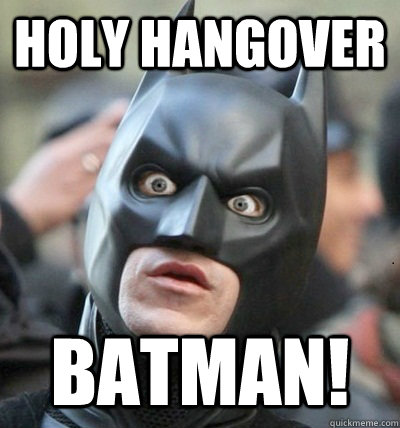 holy hangover batman!  Surprised Batman