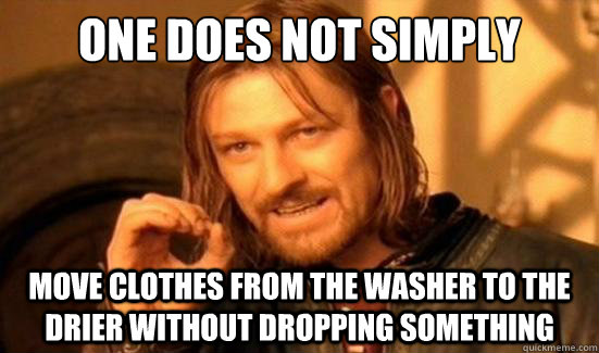 One Does Not Simply Move clothes from the washer to the drier without dropping something  Boromir