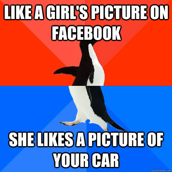 like a girl's picture on facebook she likes a picture of your car  Socially Awesome Awkward Penguin