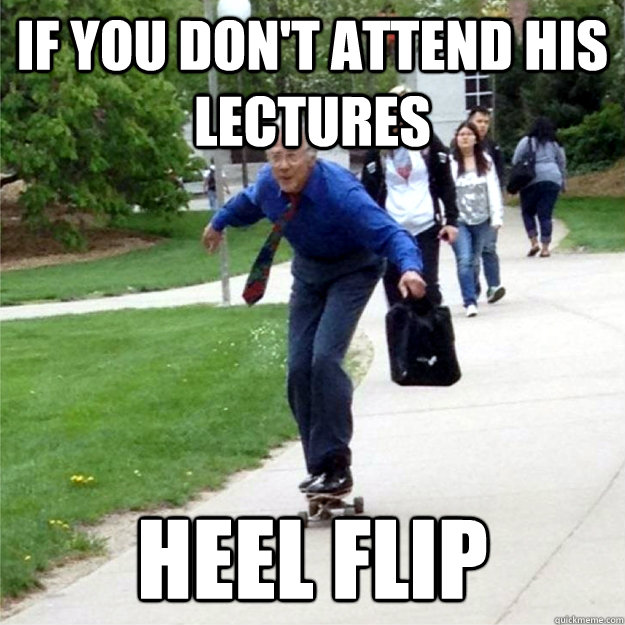 IF YOU DON'T ATTEND HIS LECTURES HEEL FLIP  Skating Prof