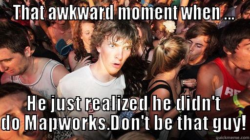 THAT AWKWARD MOMENT WHEN ... HE JUST REALIZED HE DIDN'T DO MAPWORKS.DON'T BE THAT GUY! Sudden Clarity Clarence