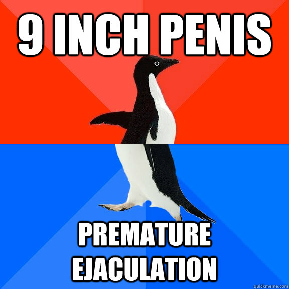 9 inch penis premature ejaculation  Socially Awesome Awkward Penguin