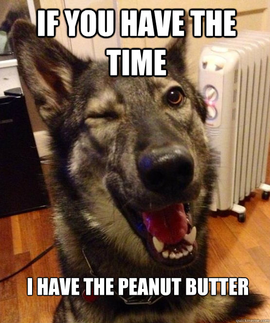 If you have the time I have the peanut butter  Pickup Pup