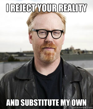 I reject your reality And substitute My Own  