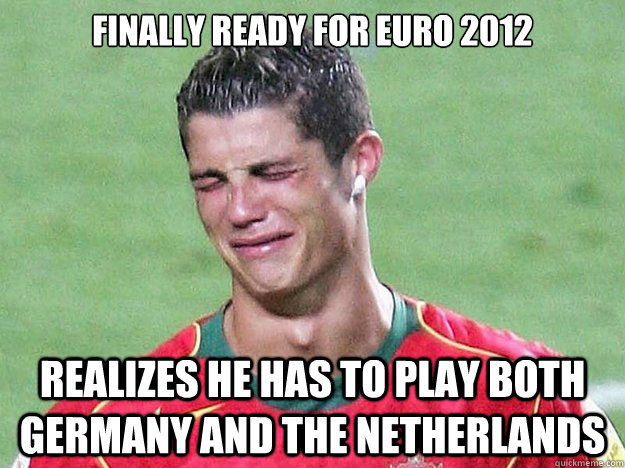 Finally ready for Euro 2012 Realizes he has to play both Germany and The Netherlands  