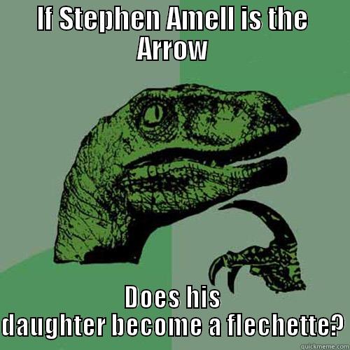 IF STEPHEN AMELL IS THE ARROW DOES HIS DAUGHTER BECOME A FLECHETTE? Philosoraptor