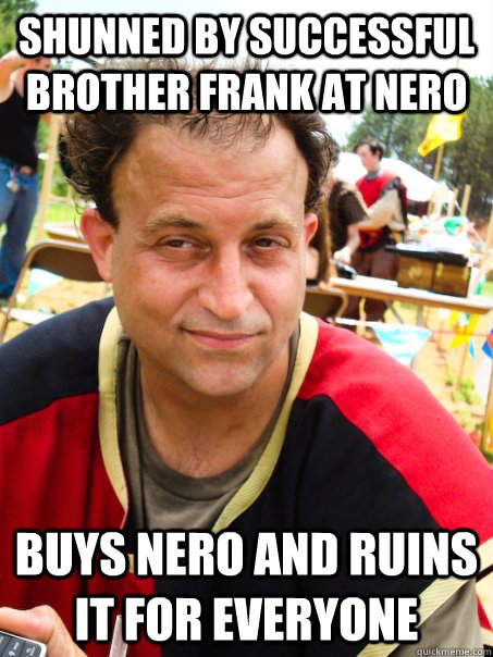 shunned by successful brother frank at nero buys nero and ruins it for everyone  