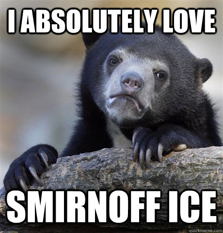 I absolutely love Smirnoff ice  Confession Bear