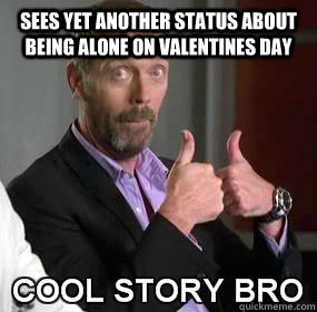 Sees yet another status about being alone on valentines day   