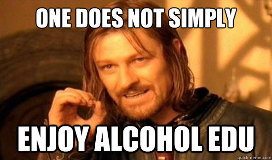 One Does Not Simply ENJOY ALCOHOL EDU  Boromir
