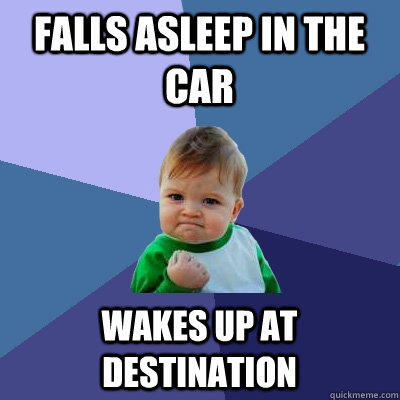 Falls asleep in the car wakes up at destination  