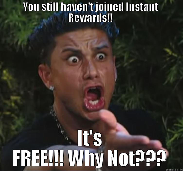 Why Not???? - YOU STILL HAVEN'T JOINED INSTANT REWARDS!! IT'S FREE!!! WHY NOT??? Misc